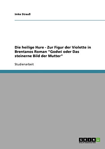 Die heilige Hure - Zur Figur der Violette in Brentanos Roman Godwi oder Das steinerne Bild der Mutter