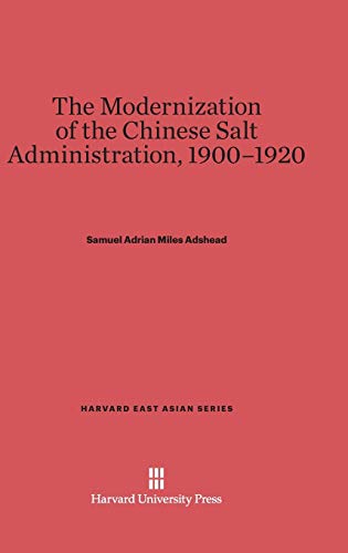 The Modernization of the Chinese Salt Administration, 1900-1920 (Harvard East Asian, Band 53)