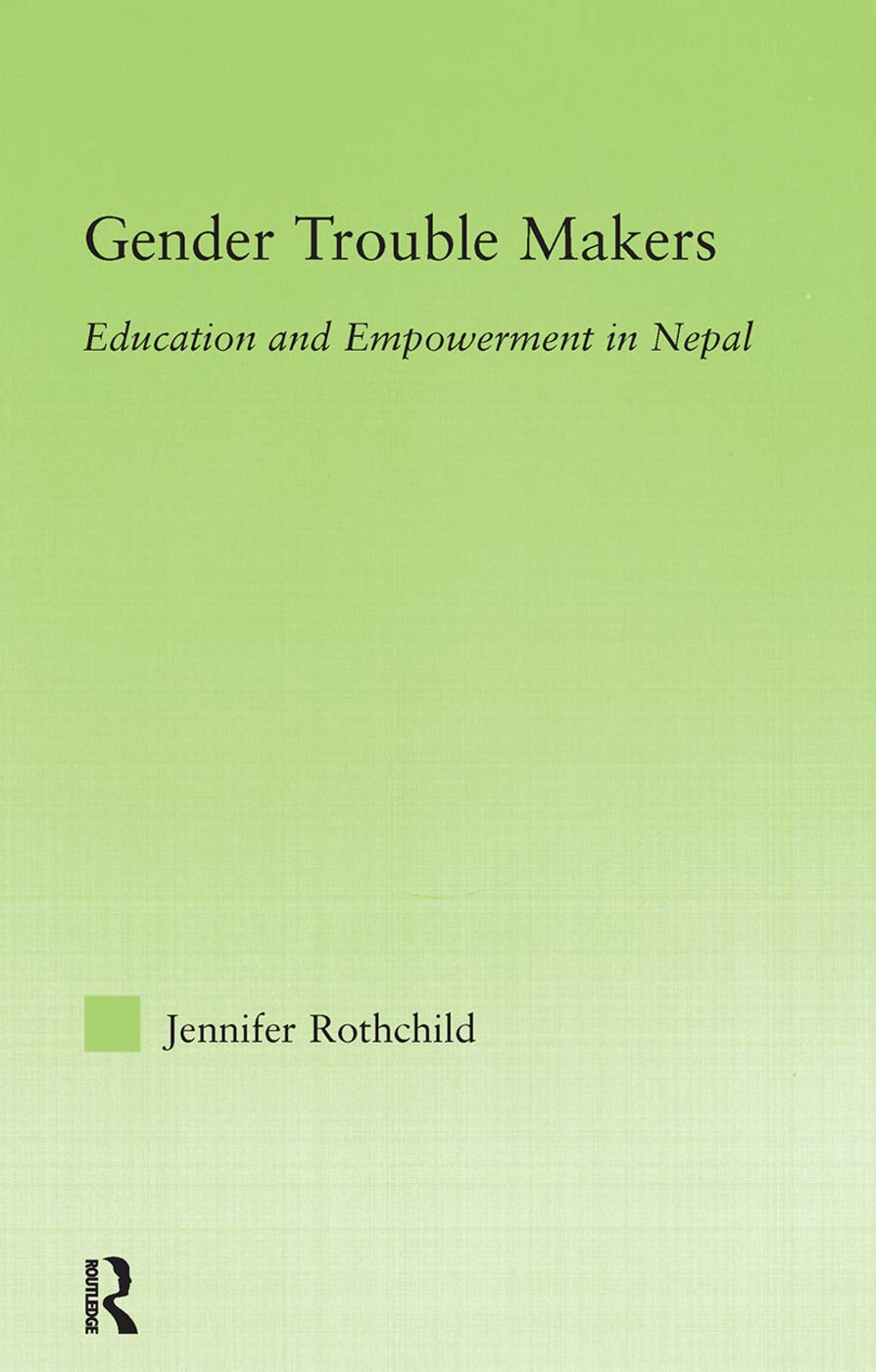 Gender Trouble Makers: Education and Empowerment in Nepal (New Approaches in Sociology)
