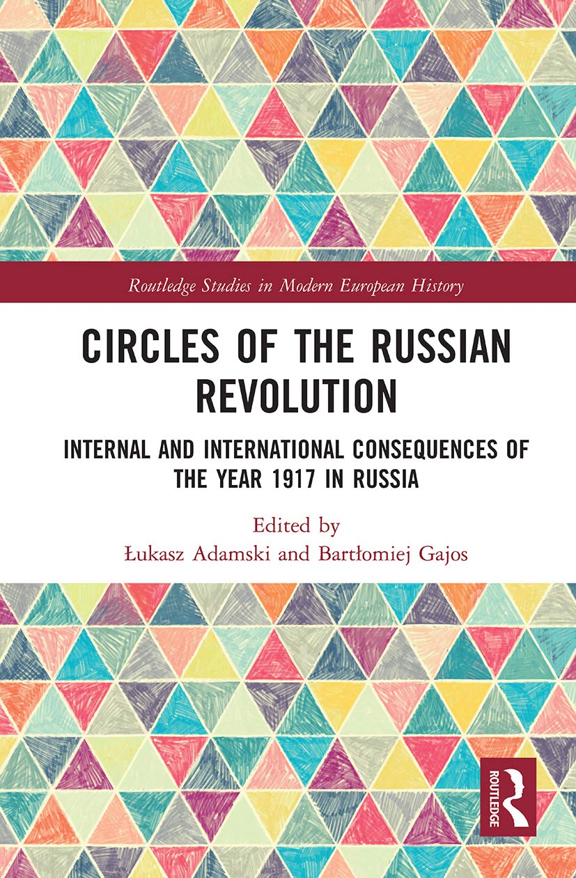 Circles of the Russian Revolution: Internal and International Consequences of the Year 1917 in Russia (Routledge Studies in Modern European History)