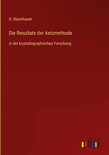 Die Resultate der Aetzmethode: in der krystallographischen Forschung