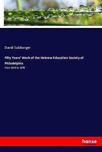 Fifty Years' Work of the Hebrew Education Society of Philadelphia: From 1848 to 1898