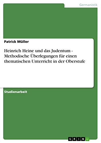 Heinrich Heine und das Judentum - Methodische Überlegungen für einen thematischen Unterricht in der Oberstufe