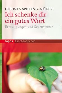 Ich schenke dir ein gutes Wort: Ermutigungen und Segensworte