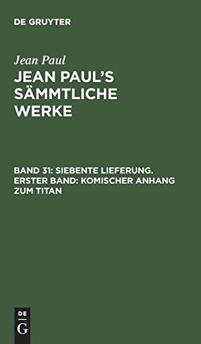 Siebente Lieferung. Erster Band: Komischer Anhang zum Titan: Erstes Bändchen (Jean Paul: Jean Paul’s Sämmtliche Werke)