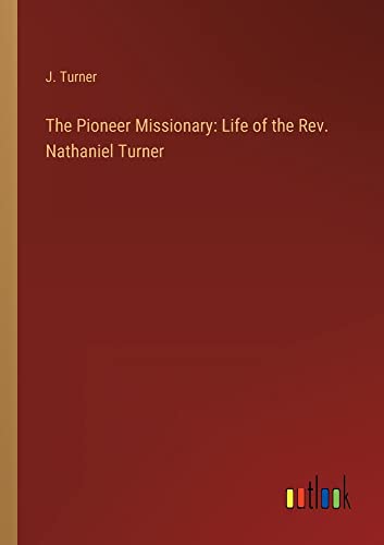 The Pioneer Missionary: Life of the Rev. Nathaniel Turner