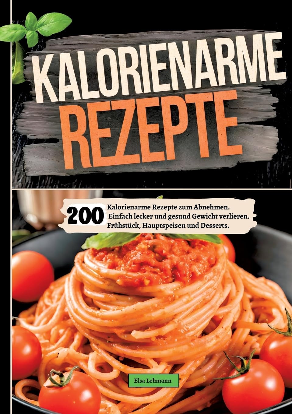 200 Kalorienarme Rezepte zum Abnehmen.: Einfach lecker und gesund Gewicht verlieren. Frühstück, Hauptspeisen und Desserts.