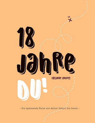 18 Jahre DU!: Die spannende Reise von deiner Geburt bis heute