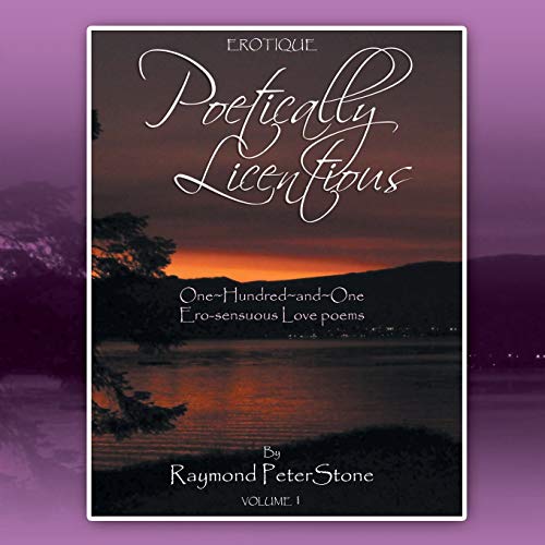 Poetically Licentious: One~Hundred~and~One Ero-sensuous Love poems