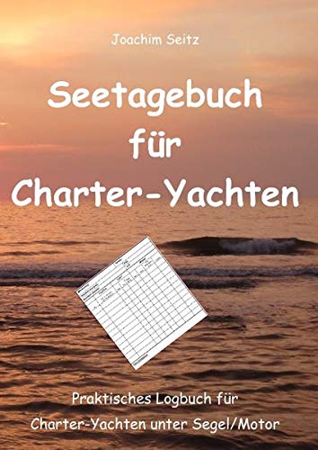 Seetagebuch für Charter-Yachten: Praktisches Logbuch für Charter Segel- und Motoryachten