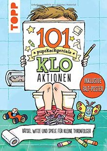 101 pupskackgeniale Klo-Aktionen: Rätsel, Witze und Spiele für kleine Thronfolger. Inklusive Falt-Poster!