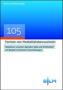 Formen von Medialitätsbewusstsein: Relationen zwischen digitalem Spiel und Wirklichkeit am Beispiel moralischer Entscheidungen
