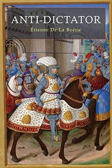 Anti-Dictator: The "Discours Sur La Servitude Volontaire" of Etienne De La Boetie
