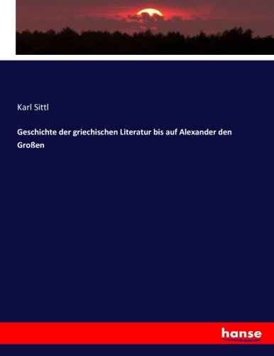 Geschichte der griechischen Literatur bis auf Alexander den Großen