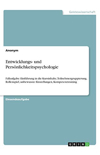 Entwicklungs- und Persönlichkeitspsychologie: Fallaufgabe: Einführung in die Kursinhalte, Teilnehmergruppierung, Rollenspiel, unbewusste Einstellungen, Kompetenztraining