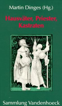 Hausväter, Priester, Kastraten. Zur Konstruktion von Männlichkeit in Spätmittelalter in früher Neuzeit