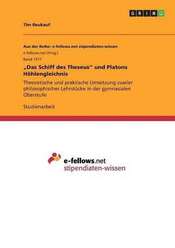 Das Schiff des Theseus und Platons Höhlengleichnis: Theoretische und praktische Umsetzung zweier philosophischer Lehrstücke in der gymnasialen Oberstufe