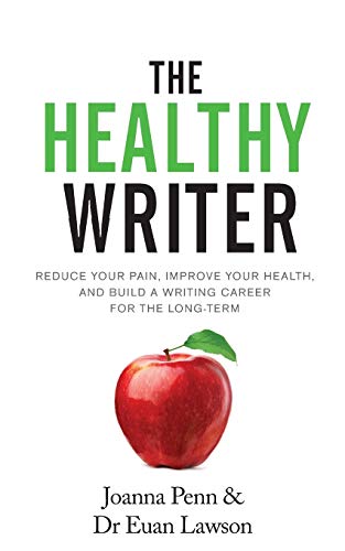 The Healthy Writer: Reduce Your Pain, Improve Your Health, And Build A Writing Career For The Long Term (Books for Writers, Band 8)