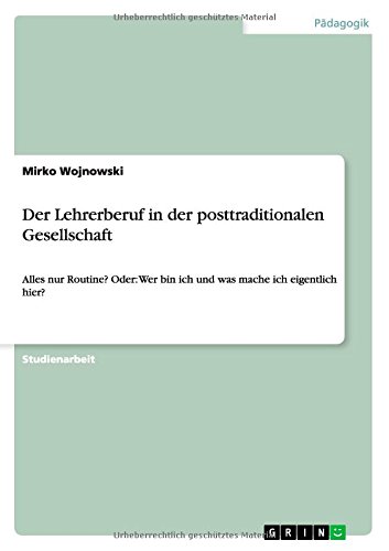 Der Lehrerberuf in der posttraditionalen Gesellschaft: Alles nur Routine? Oder: Wer bin ich und was mache ich eigentlich hier?