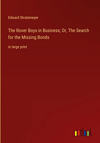 The Rover Boys in Business; Or, The Search for the Missing Bonds: in large print