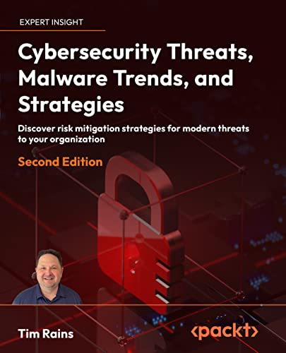 Cybersecurity Threats, Malware Trends, and Strategies: Discover risk mitigation strategies for modern threats to your organization, 2nd Edition