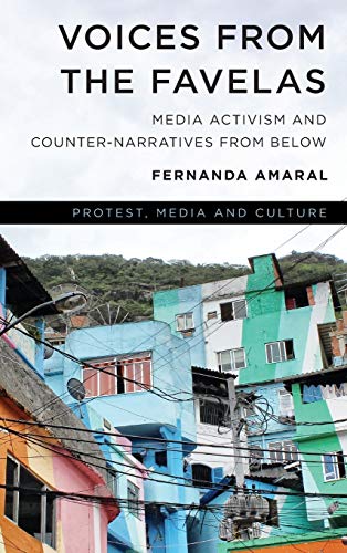 Voices from the Favelas: Media Activism and Counter-Narratives from Below (Protest, Media and Culture)