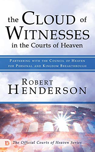 Robert Henderson The Cloud Of Witnesses In The Courts Of Heaven, Partnering With The Council Of Heaven For Personal And Kingdom Breakthrough