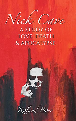 Roland Boer Nick Cave, A Study Of Love, Death And Apocalypse (Studies In Popular Music)