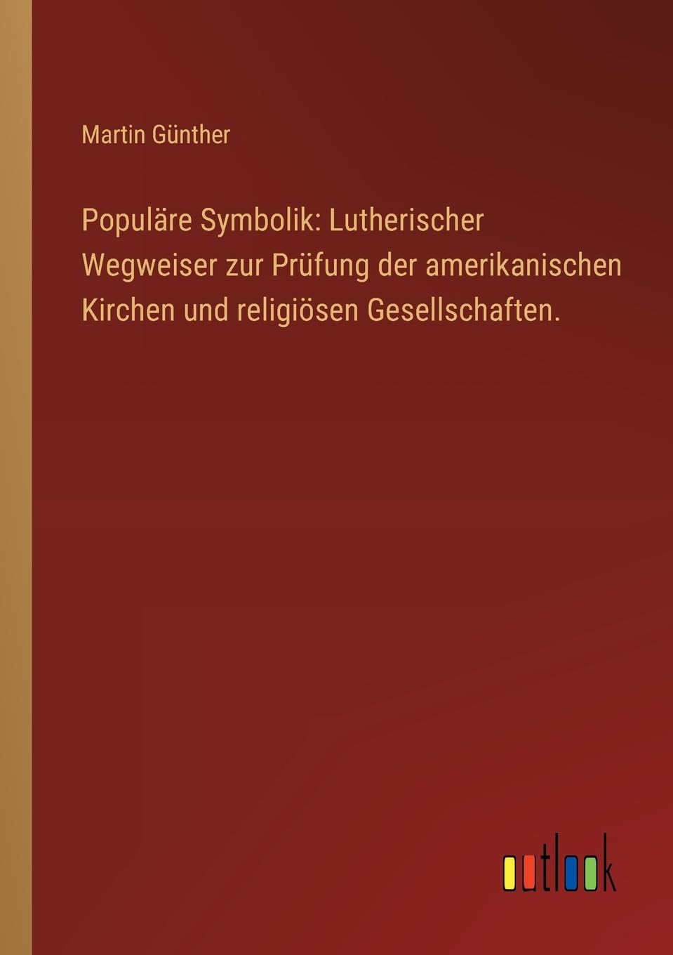 Populäre Symbolik: Lutherischer Wegweiser zur Prüfung der amerikanischen Kirchen und religiösen Gesellschaften.