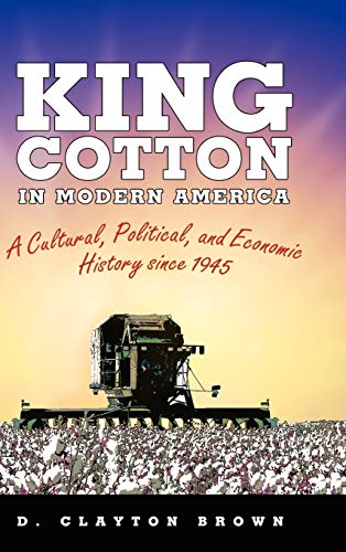 King Cotton in Modern America: A Cultural, Political, and Economic History Since 1945