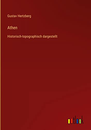 Athen: Historisch-topographisch dargestellt