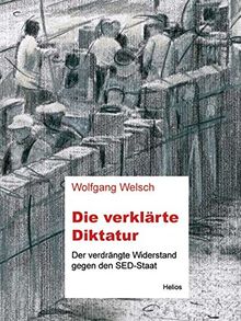 Die verklärte Diktatur: Der verdrängte Widerstand gegen den SED-Staat