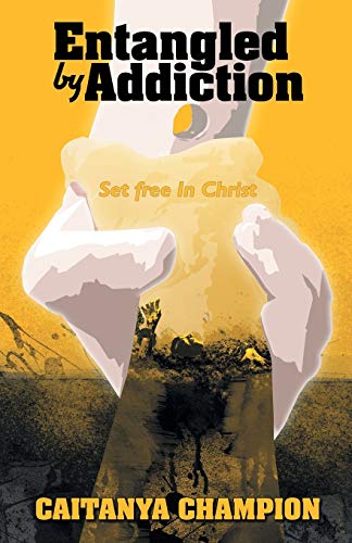 Entangled by Addiction: Set free In Christ