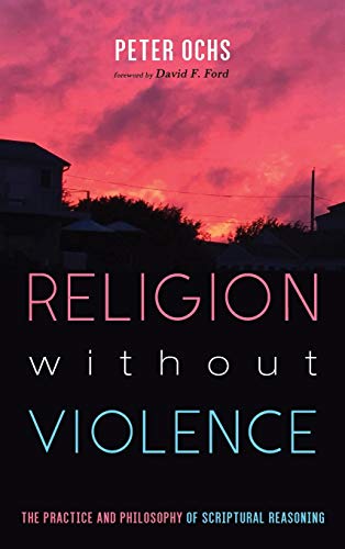 Religion without Violence: The Practice and Philosophy of Scriptural Reasoning