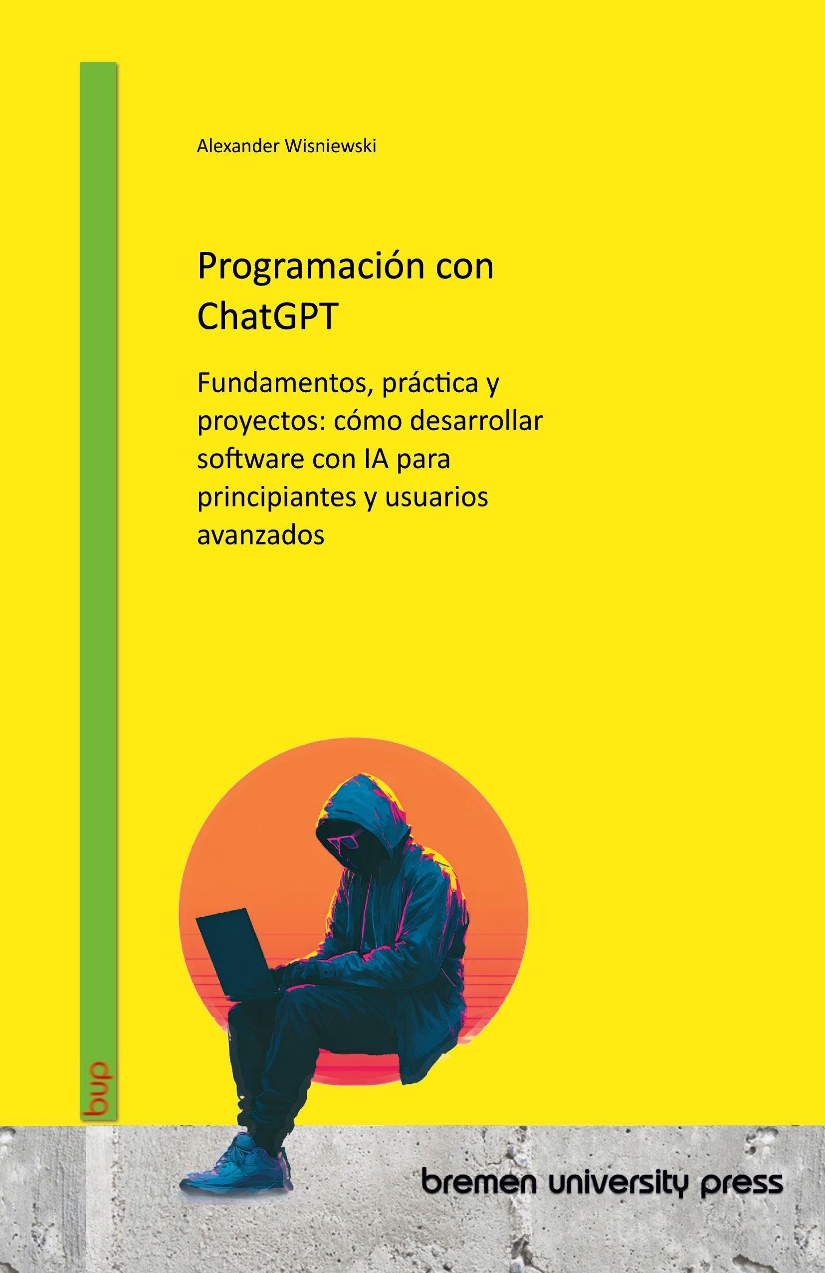 Programación con ChatGPT: Fundamentos, práctica y proyectos: cómo desarrollar software con IA para principiantes y usuarios avanzados