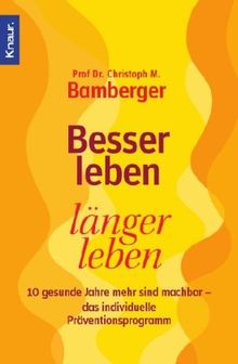 Besser leben, länger leben: 10 gesunde Jahre mehr sind machbar - das individuelle Präventionsprogramm