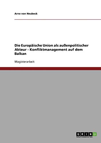 Die Europäische Union als außenpolitischer Akteur. Konfliktmanagement auf dem Balkan: Magisterarbeit