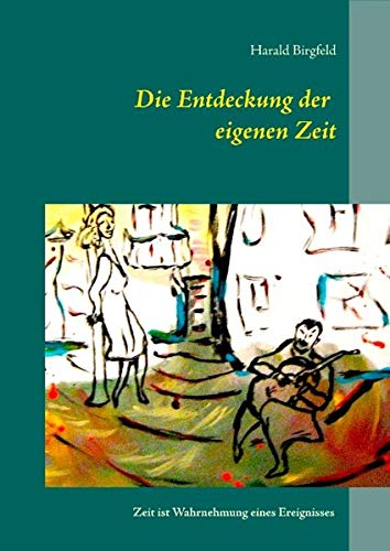 Die Entdeckung der eigenen Zeit: Zeit ist Wahrnehmung