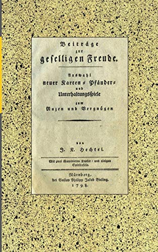 Johann Kaspar Hechtel: Beiträge zur geselligen Freude: Auswahl neuer Karten-, Pfänder- und Unterhaltungsspiele zum Nuzen und Vergnügen. Nürnberg: Bieling, 1798. Kommentierte Reprintausgabe.