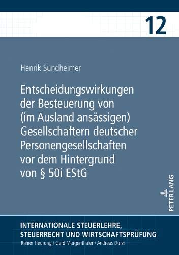 Entscheidungswirkungen der Besteuerung von (im Ausland ansässigen) Gesellschaftern deutscher Personengesellschaften vor dem Hintergrund von § 50i EStG ... Steuerrecht und Wirtschaftsprüfung, Band 12)