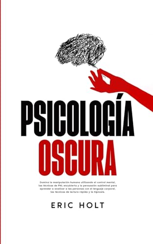 Psicología Oscura: Domina la manipulación humana utilizando el control mental, las técnicas de PNL encubierta y la persuasión subliminal para aprender ... las técnicas de lectura rápida y la hipnosis.
