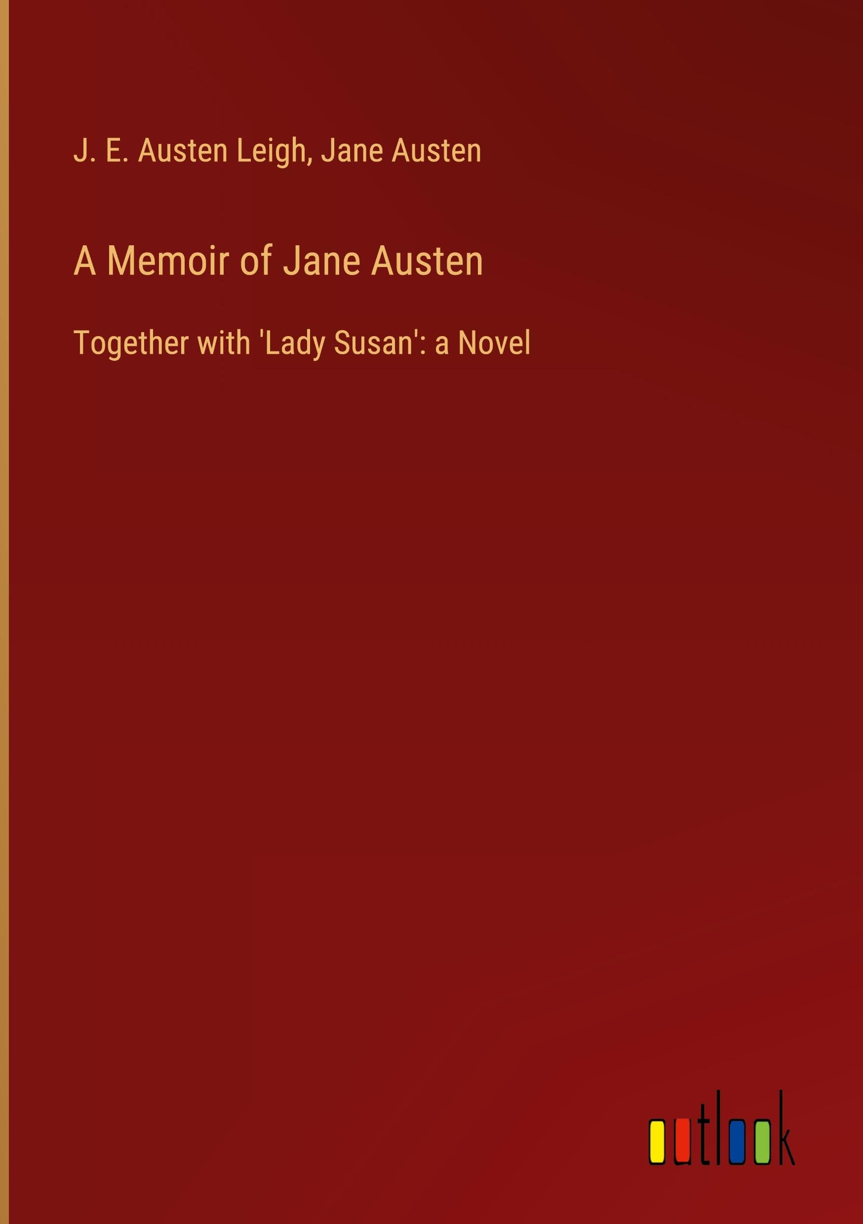 A Memoir of Jane Austen: Together with 'Lady Susan': a Novel