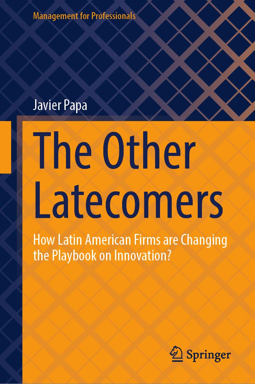 The Other Latecomers: How Latin American Firms are Changing the Playbook on Innovation? (Management for Professionals)