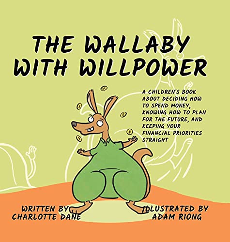 The Wallaby with Willpower: A Children's Book About Deciding How To Spend Money, Knowing How To Plan For The Future, And Keeping Your Financial Priorities Straight