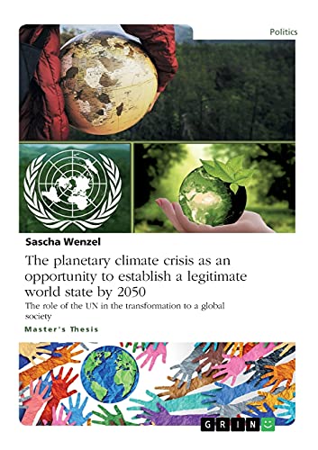 The planetary climate crisis as an opportunity to establish a legitimate world state by 2050: The role of the UN in the transformation to a global society