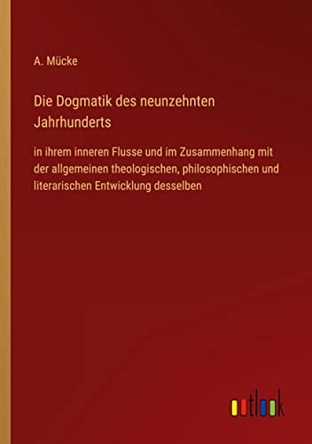 Die Dogmatik des neunzehnten Jahrhunderts: in ihrem inneren Flusse und im Zusammenhang mit der allgemeinen theologischen, philosophischen und literarischen Entwicklung desselben