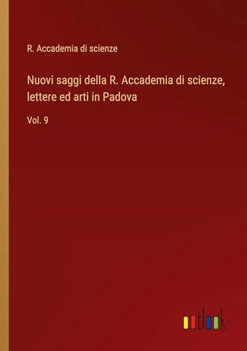 Nuovi saggi della R. Accademia di scienze, lettere ed arti in Padova: Vol. 9