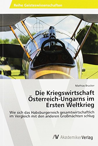 Die Kriegswirtschaft Österreich-Ungarns im Ersten Weltkrieg: Wie sich das Habsburgerreich gesamtwirtschaftlich im Vergleich mit den anderen Großmächten schlug