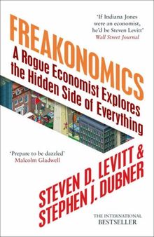 Freakonomics. A Rogue Economist Explores the Hidden Side of Everything