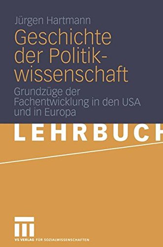 Geschichte der Politikwissenschaft: Grundzüge der Fachentwicklung in den USA und in Europa (German Edition)